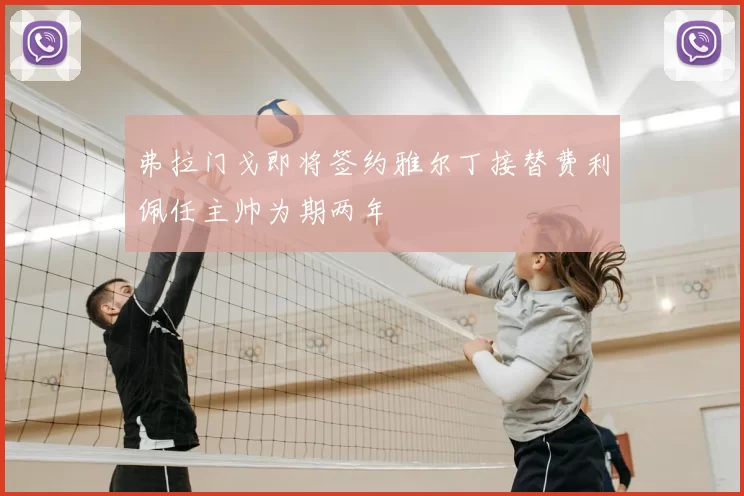 弗拉门戈即将签约雅尔丁接替费利佩任主帅为期两年