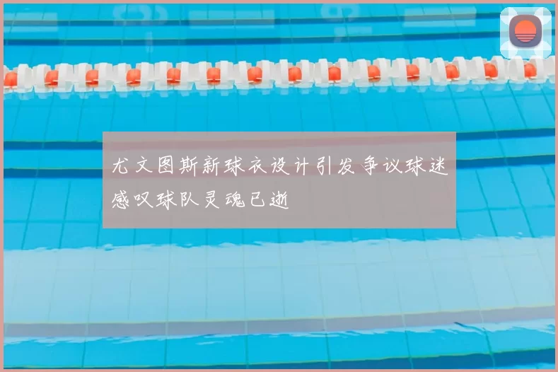尤文图斯新球衣设计引发争议球迷感叹球队灵魂已逝