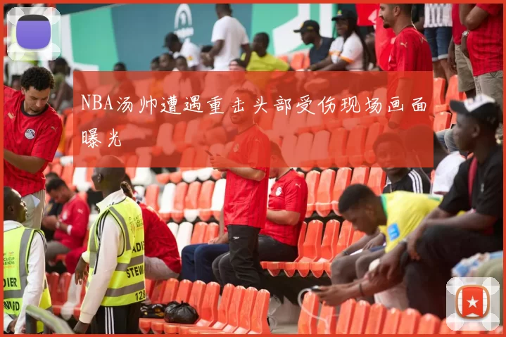 NBA汤帅遭遇重击头部受伤现场画面曝光