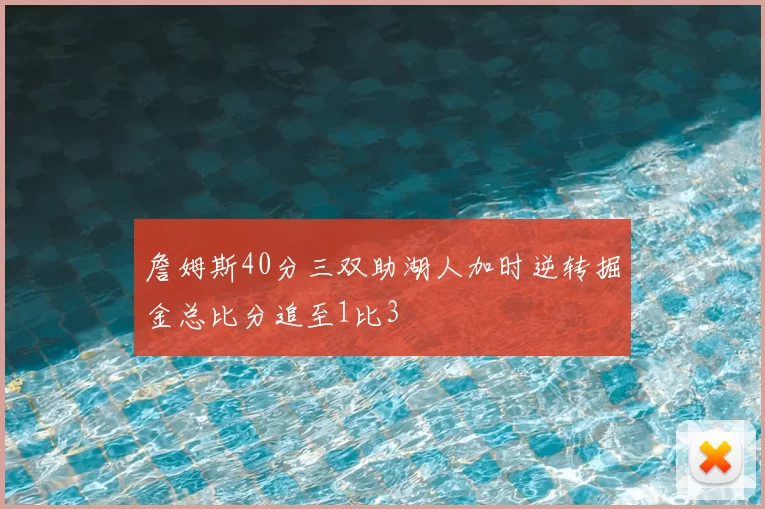詹姆斯40分三双助湖人加时逆转掘金总比分追至1比3