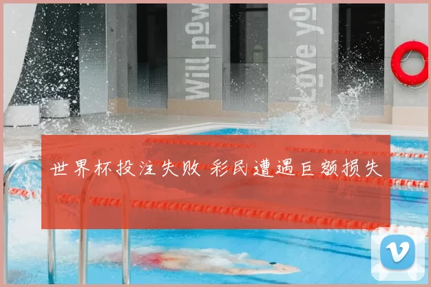 世界杯投注失败 彩民遭遇巨额损失