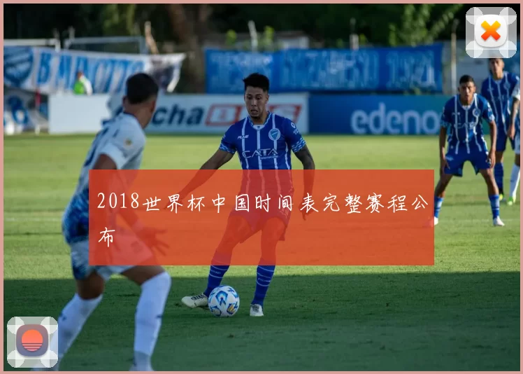 2018世界杯中国时间表完整赛程公布