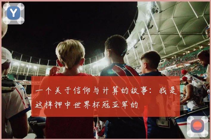 一个关于信仰与计算的故事：我是这样押中世界杯冠亚军的