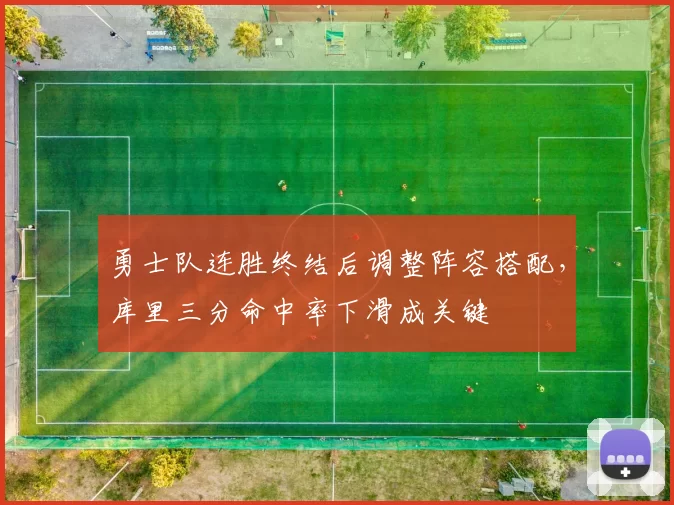 勇士队连胜终结后调整阵容搭配,库里三分命中率下滑成关键