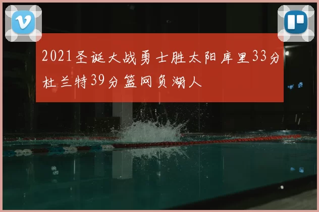 2021圣诞大战勇士胜太阳库里33分杜兰特39分篮网负湖人