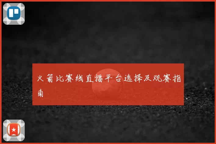 火箭比赛线直播平台选择及观赛指南