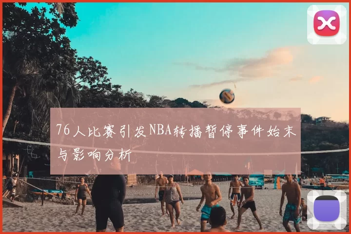 76人比赛引发NBA转播暂停事件始末与影响分析