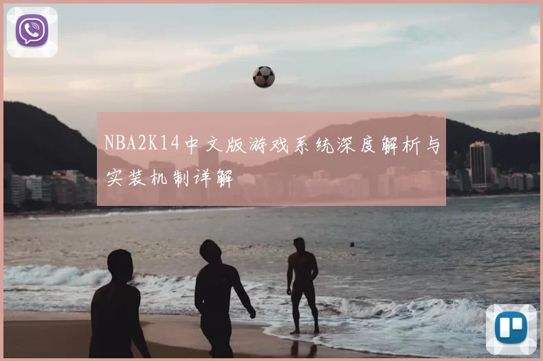 NBA2K14中文版游戏系统深度解析与实装机制详解