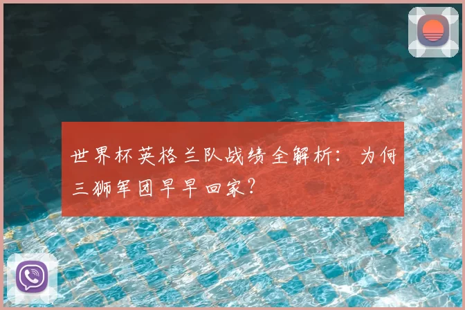 世界杯英格兰队战绩全解析:为何三狮军团早早回家?