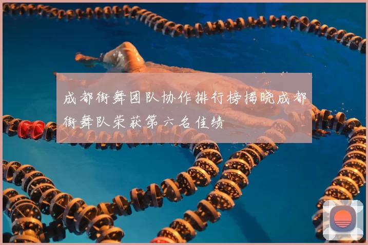 成都街舞团队协作排行榜揭晓成都街舞队荣获第六名佳绩