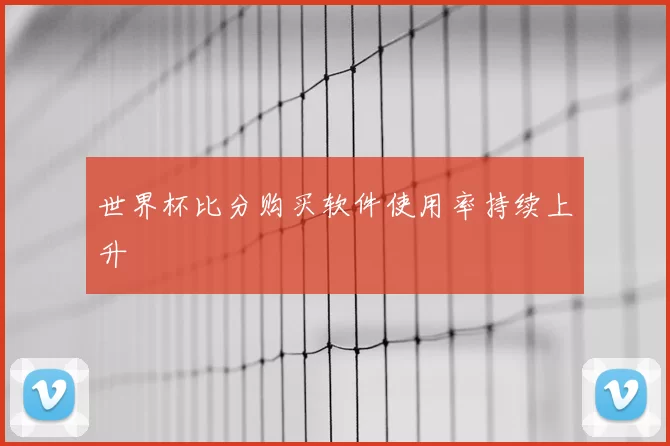 世界杯比分购买软件使用率持续上升