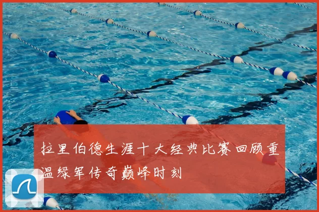 拉里伯德生涯十大经典比赛回顾重温绿军传奇巅峰时刻