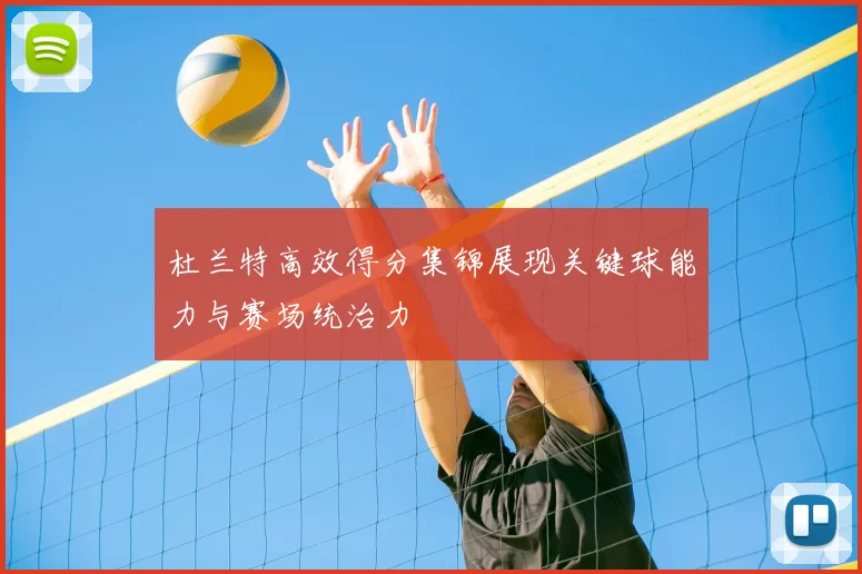 杜兰特高效得分集锦展现关键球能力与赛场统治力